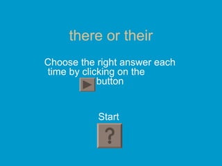 there or their
Choose the right answer each
time by clicking on the
button
Start
 