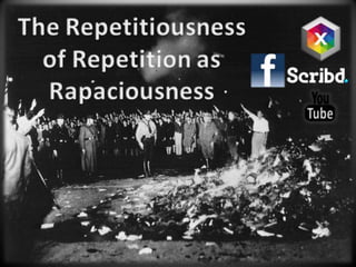 The Repetitiousness of Repetition as Rapaciousness