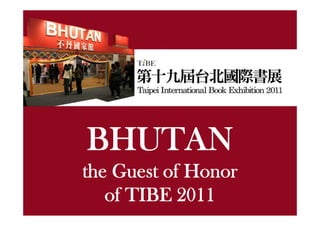 BHUTAN
the Guest of Honor
   of TIBE 2011
 