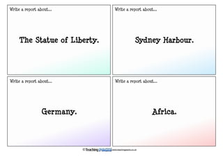The Statue of Liberty. Sydney Harbour.
Germany. Africa.
www.teachingpacks.co.uk©
Write a report about... Write a report about...
Write a report about... Write a report about...
 