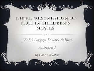 The Representation of Race in Children’s Movies 172.237 Language, Discourse & Power Assignment 3 By Lauren Wootton 