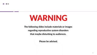 90
The following slides include materials or images
regarding reproductive system disorders
that maybe disturbing to audiences.
Please be advised.
WARNING
 