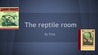 The reptile room
By Ema

 