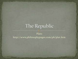 Plato http://www.philosophypages.com/ph/plat.htm The Republic 