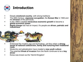 Introduction <ul><li>Deeply  emotional country , with strong traditions  </li></ul><ul><li>The 20th Century:  Japanese occ...