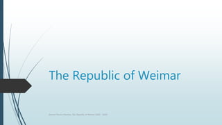The Republic of Weimar
Samuel Perrino Martínez. ISU. Republic of Weimar (1919 - 1929)
 