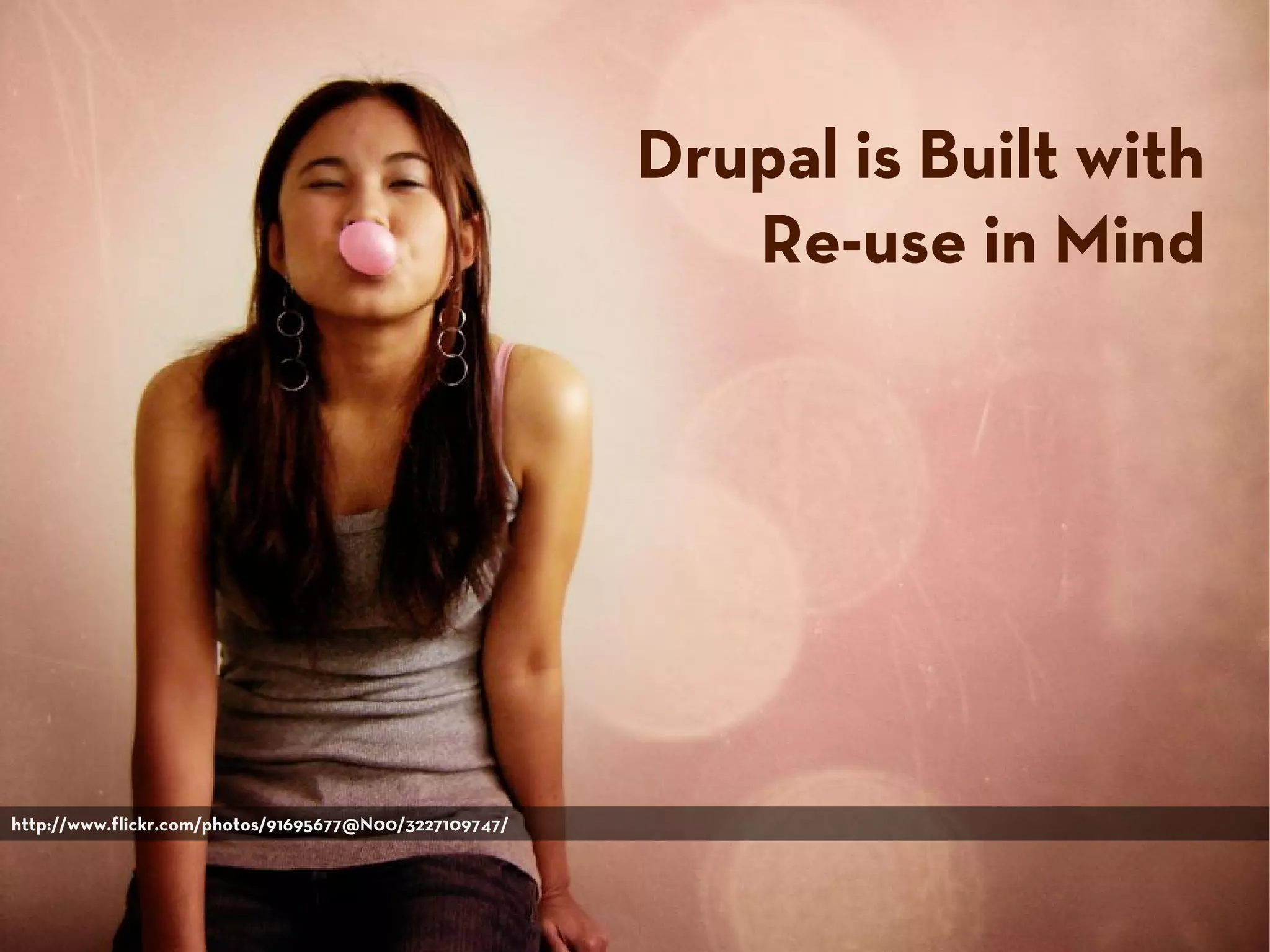 Drupal is Built with
Re-use in Mind
http://www.flickr.com/photos/91695677@N00/3227109747/