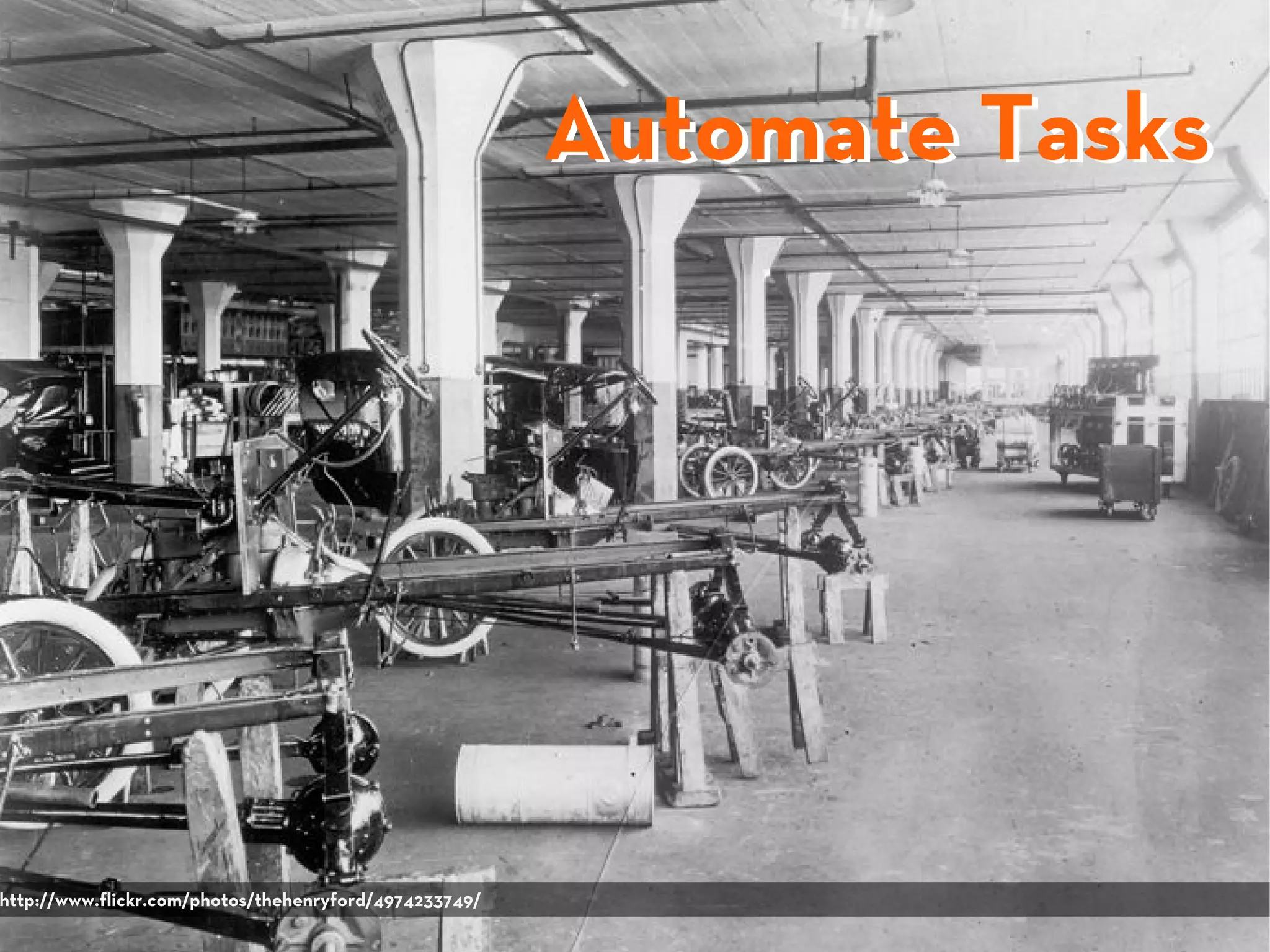 Automate Tasks
http://www.flickr.com/photos/thehenryford/4974233749/