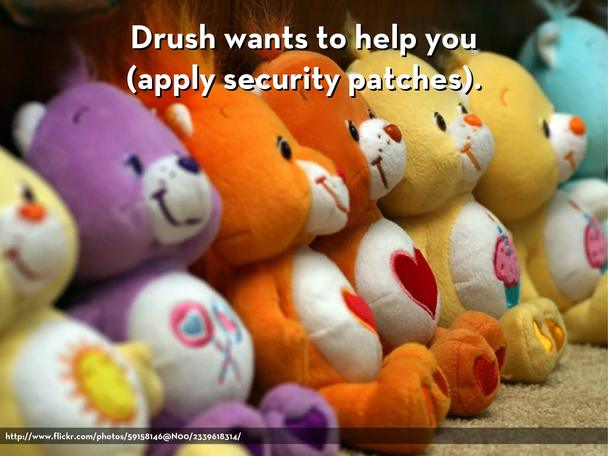 Drush wants to help you
(apply security patches).
http://www.flickr.com/photos/59158146@N00/2339618314/