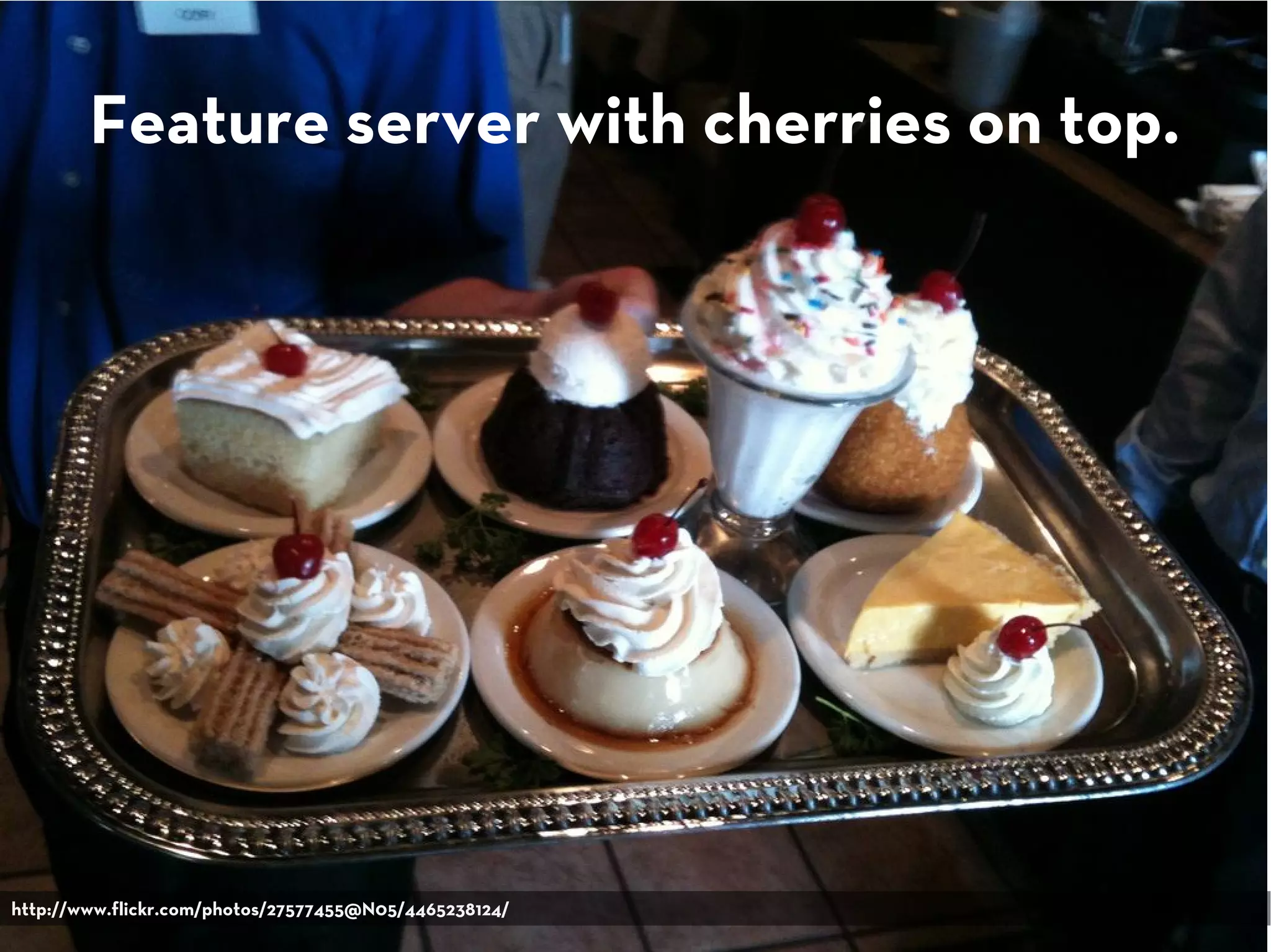 Feature server with cherries on top.
http://www.flickr.com/photos/27577455@N05/4465238124/
