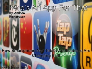 There’s An App For That By Andrew Richardson How Smartphone And Tablet Applications Are Changing It all Image By CristianoBetta 
