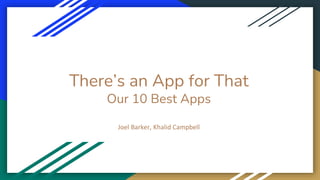 There’s an App for That
Our 10 Best Apps
Joel Barker, Khalid Campbell
 