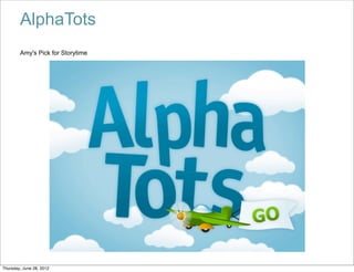 AlphaTots
        Amy's Pick for Storytime




Thursday, June 28, 2012
 