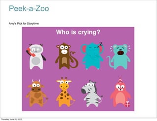 Peek-a-Zoo
        Amy's Pick for Storytime




Thursday, June 28, 2012
 