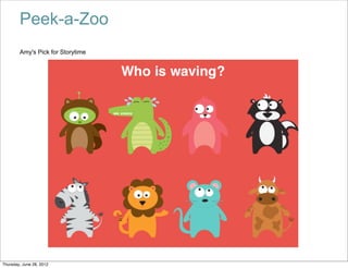 Peek-a-Zoo
        Amy's Pick for Storytime




Thursday, June 28, 2012
 