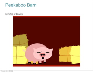 Peekaboo Barn
        Amy's Pick for Storytime




Thursday, June 28, 2012
 