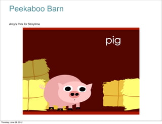 Peekaboo Barn
        Amy's Pick for Storytime




Thursday, June 28, 2012
 