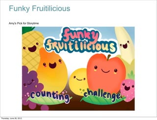 Funky Fruitilicious
        Amy's Pick for Storytime




Thursday, June 28, 2012
 