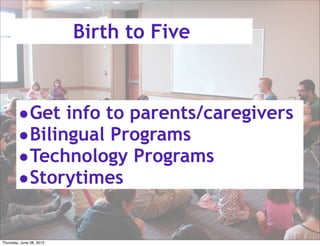 Birth to Five



        •Get info to parents/caregivers
        •Bilingual Programs
        •Technology Programs
        •Storytimes

Thursday, June 28, 2012
 