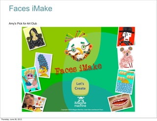 Faces iMake
        Amy's Pick for Art Club




Thursday, June 28, 2012
 