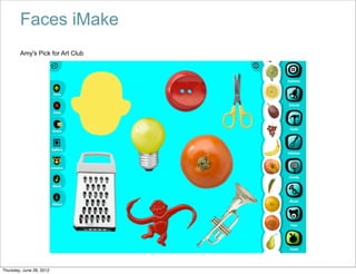 Faces iMake
        Amy's Pick for Art Club




Thursday, June 28, 2012
 