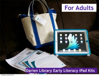 For Adults




                          Darien Library Early Literacy iPad Kits
Thursday, June 28, 2012
 