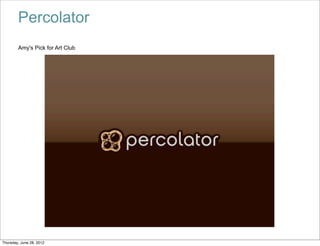 Percolator
        Amy's Pick for Art Club




Thursday, June 28, 2012
 