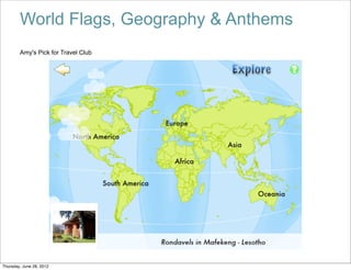 World Flags, Geography & Anthems
        Amy's Pick for Travel Club




Thursday, June 28, 2012
 