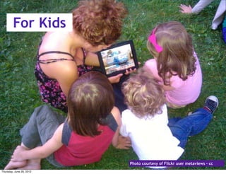 For Kids




                          Photo courtesy of Flickr user metaviews - cc
Thursday, June 28, 2012
 