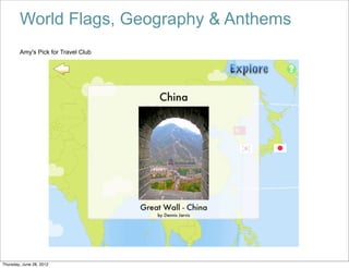 World Flags, Geography & Anthems
        Amy's Pick for Travel Club




Thursday, June 28, 2012
 