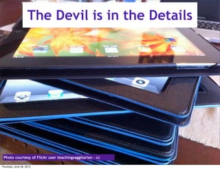 The Devil is in the Details




 Photo courtesy of Flickr user teachingsaggitarian - cc

Thursday, June 28, 2012
 