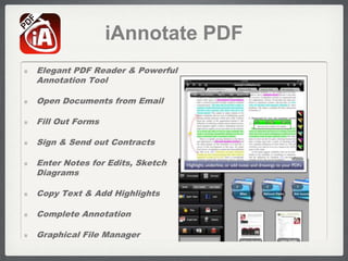 iAnnotate PDF
Elegant PDF Reader & Powerful
Annotation Tool

Open Documents from Email

Fill Out Forms

Sign & Send out Contracts

Enter Notes for Edits, Sketch
Diagrams

Copy Text & Add Highlights

Complete Annotation

Graphical File Manager
 