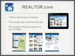REALTOR.com

1 Million Downloads in 5 Months

The average user connects twice daily

The average minutes per session is
over 16 million
 
