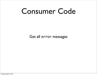 Consumer Code


                           Get all error messages




Thursday, March 3, 2011
 