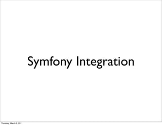 Symfony Integration



Thursday, March 3, 2011
 