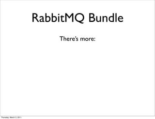 RabbitMQ Bundle
                              There’s more:




Thursday, March 3, 2011
 
