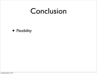 Conclusion

                    • Flexibility




Thursday, March 3, 2011
 