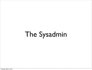 The Sysadmin



Thursday, March 3, 2011
 