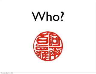 Who?


Thursday, March 3, 2011
 