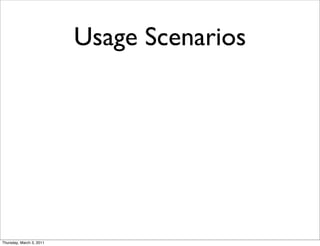 Usage Scenarios




Thursday, March 3, 2011
 