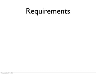 Requirements




Thursday, March 3, 2011
 