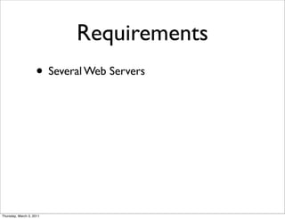 Requirements
                    • Several Web Servers




Thursday, March 3, 2011
 