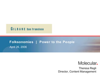 Folksonomies  |  Power to the People April 26, 2006 Theresa Regli Director, Content Management 