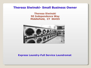 Express Laundry-Full Service Laundromat  Theresa Siwinski- Small Business Owner Theresa Siwinski 50 Independence Way Middlefield,  CT  06455 