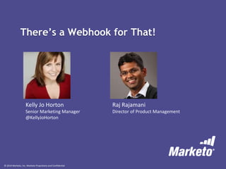 There’s a Webhook for That!

Kelly Jo Horton

Raj Rajamani

Senior Marketing Manager
@KellyJoHorton

Director of Product Management

© 2014 Marketo, Inc. Marketo Proprietary and Confidential

 