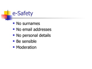 e-Safety No surnames No email addresses No personal details Be sensible Moderation 