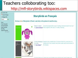 Teachers colloborating too:  http://mfl-storybirds.wikispaces.com   