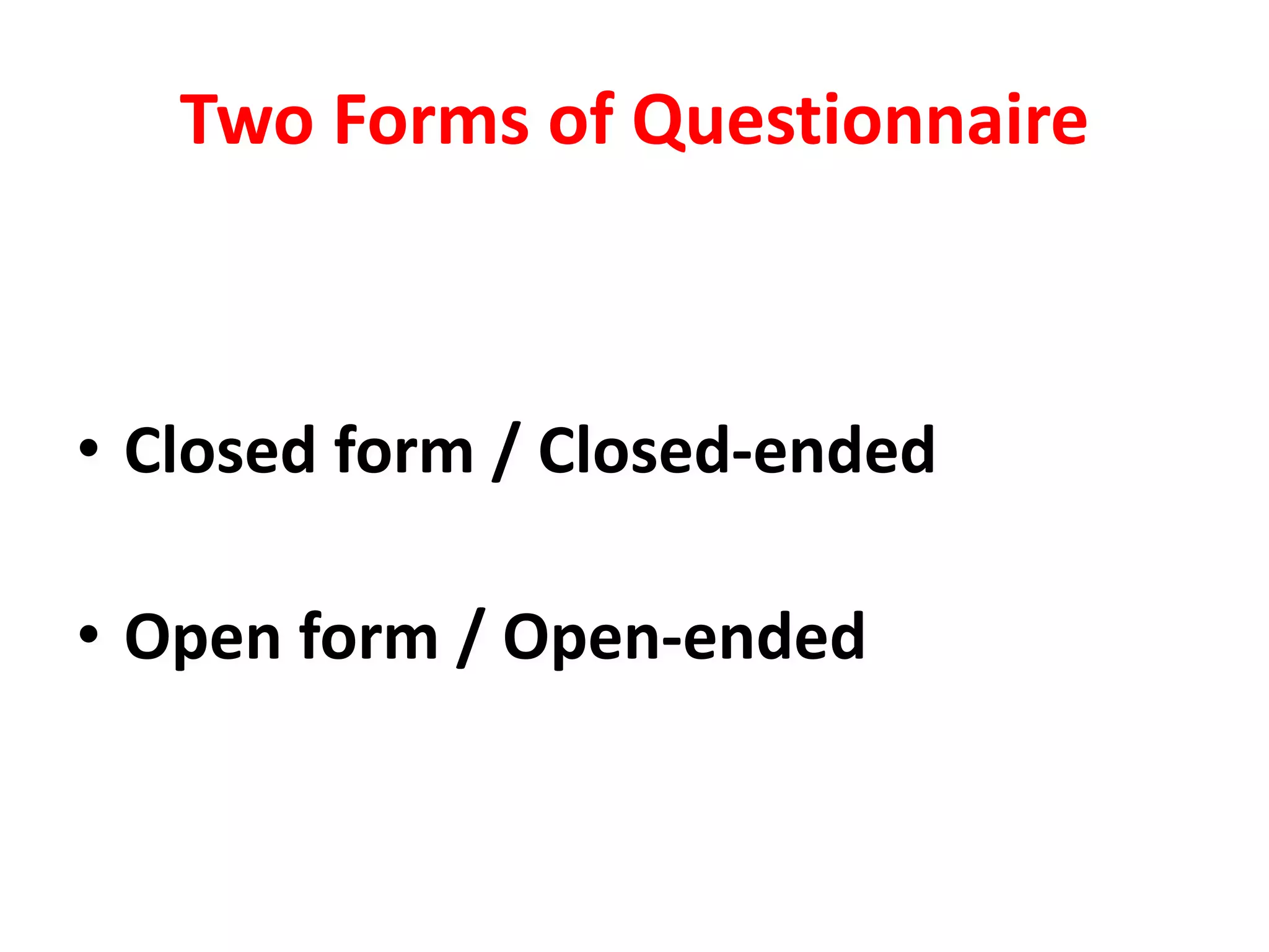 Two Forms of Questionnaire
• Closed form / Closed-ended
• Open form / Open-ended
 