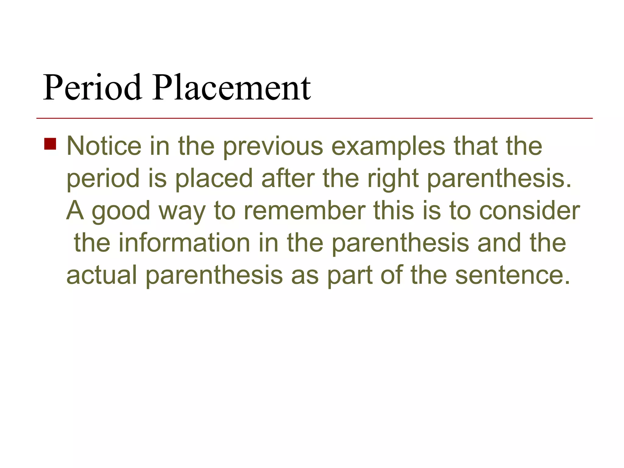 Period Placement  Notice in the previous examples that the period is placed after the right parenthesis.  A good way to remember this is to consider  the information in the parenthesis and the actual parenthesis as part of the sentence. 