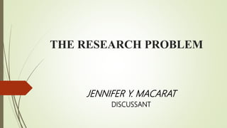 THE RESEARCH PROBLEM
JENNIFER Y. MACARAT
DISCUSSANT
 